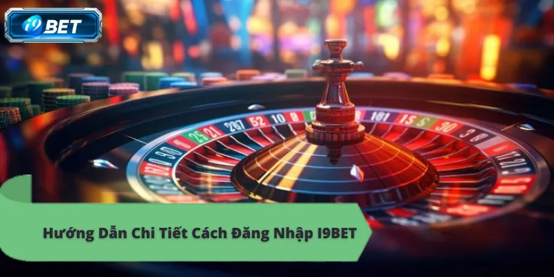 Cách đăng nhập tài khoản i9bet đơn giản, nhận ưu đãi khủng.