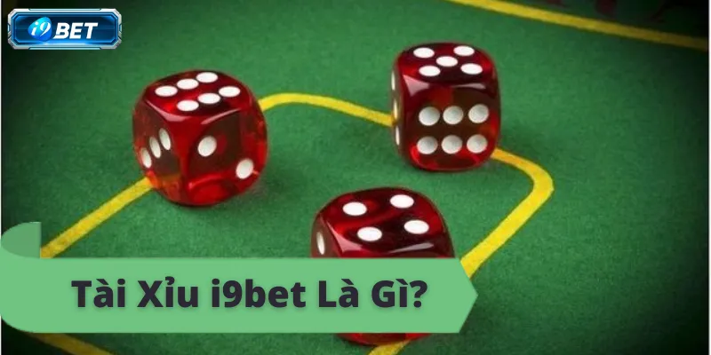 Tài xỉu i9bet là gì? Giải thích chi tiết về trò chơi tài xỉu.